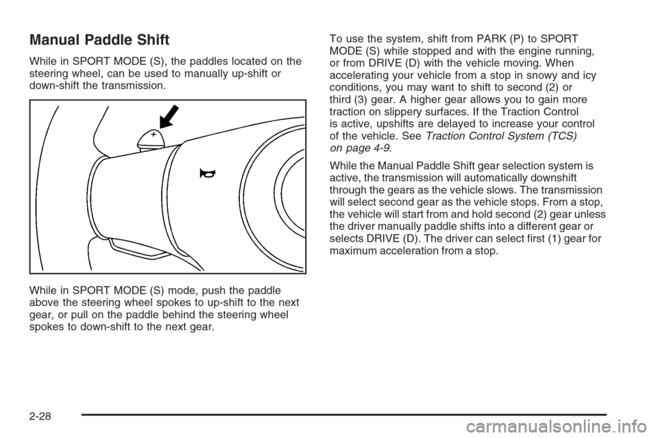 CHEVROLET CORVETTE 2006 6.G Owners Manual Manual Paddle Shift
While in SPORT MODE (S), the paddles located on the
steering wheel, can be used to manually up-shift or
down-shift the transmission.
While in SPORT MODE (S) mode, push the paddle
a