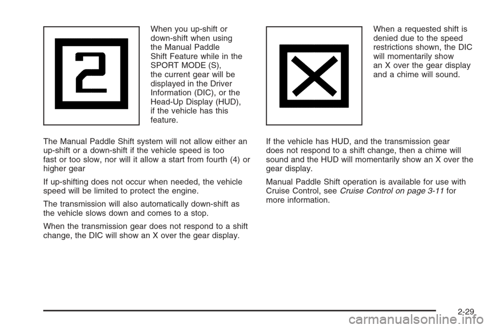 CHEVROLET CORVETTE 2006 6.G Owners Manual When you up-shift or
down-shift when using
the Manual Paddle
Shift Feature while in the
SPORT MODE (S),
the current gear will be
displayed in the Driver
Information (DIC), or the
Head-Up Display (HUD)