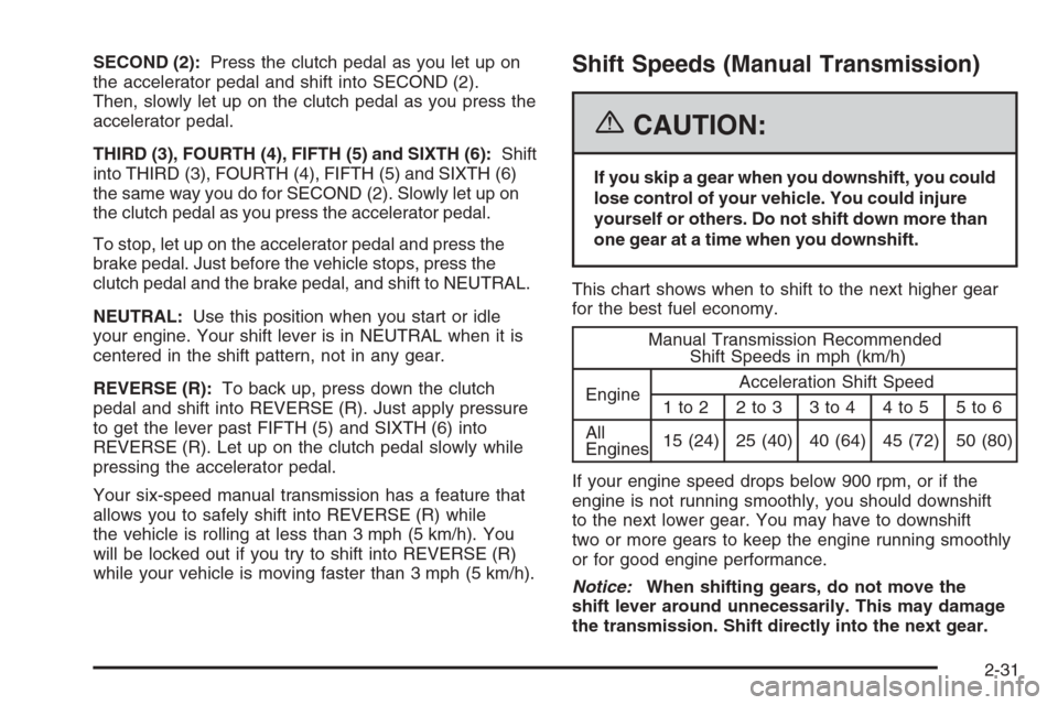 CHEVROLET CORVETTE 2006 6.G Owners Manual SECOND (2):Press the clutch pedal as you let up on
the accelerator pedal and shift into SECOND (2).
Then, slowly let up on the clutch pedal as you press the
accelerator pedal.
THIRD (3), FOURTH (4), F