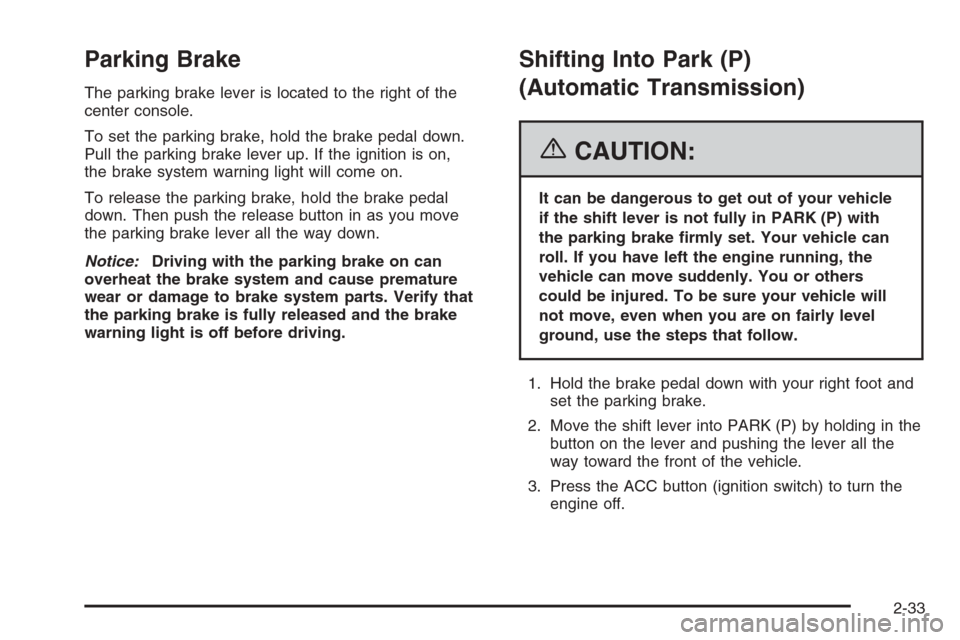 CHEVROLET CORVETTE 2006 6.G Owners Manual Parking Brake
The parking brake lever is located to the right of the
center console.
To set the parking brake, hold the brake pedal down.
Pull the parking brake lever up. If the ignition is on,
the br