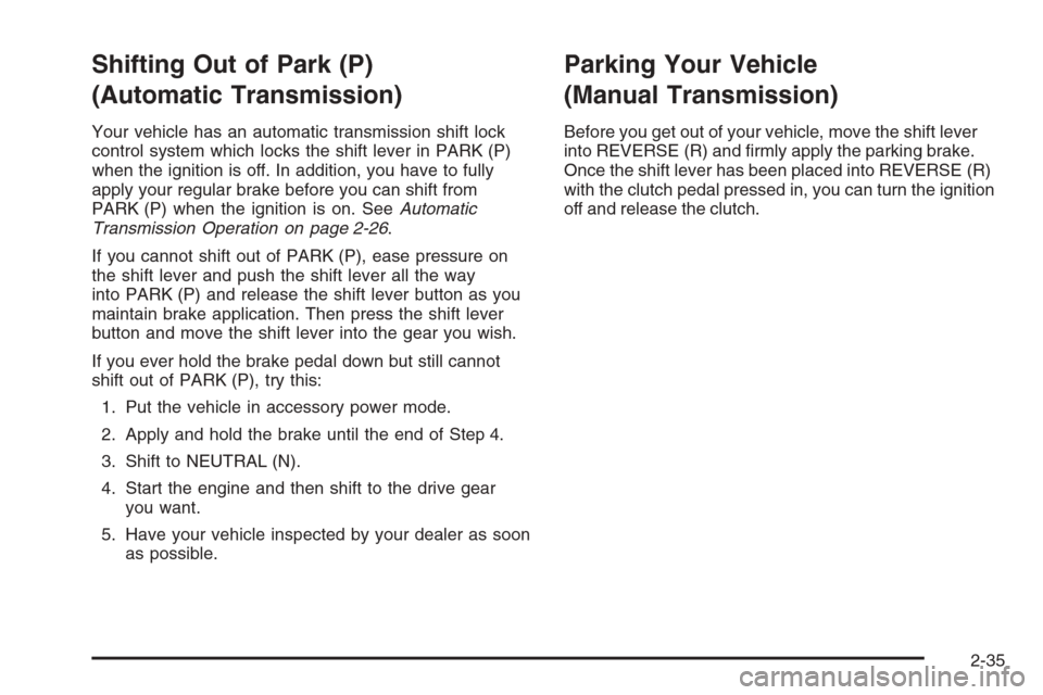 CHEVROLET CORVETTE 2006 6.G Owners Manual Shifting Out of Park (P)
(Automatic Transmission)
Your vehicle has an automatic transmission shift lock
control system which locks the shift lever in PARK (P)
when the ignition is off. In addition, yo