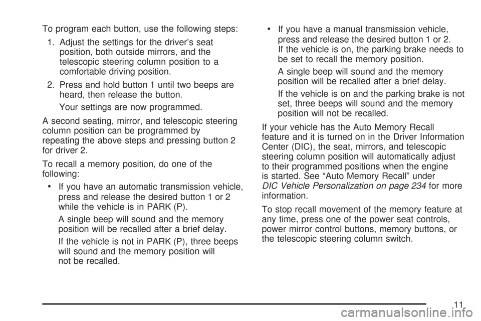 CHEVROLET CORVETTE 2007 6.G Owners Manual To program each button, use the following steps:
1. Adjust the settings for the driver’s seat
position, both outside mirrors, and the
telescopic steering column position to a
comfortable driving pos