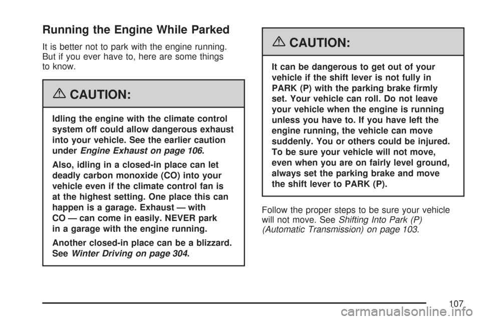 CHEVROLET CORVETTE 2007 6.G Owners Manual Running the Engine While Parked
It is better not to park with the engine running.
But if you ever have to, here are some things
to know.
{CAUTION:
Idling the engine with the climate control
system off