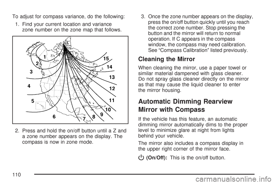 CHEVROLET CORVETTE 2007 6.G Owners Manual To adjust for compass variance, do the following:
1. Find your current location and variance
zone number on the zone map that follows.
2. Press and hold the on/off button untilaZand
a zone number appe