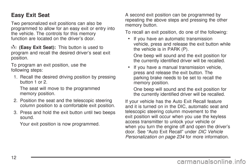 CHEVROLET CORVETTE 2007 6.G Owners Manual Easy Exit Seat
Two personalized exit positions can also be
programmed to allow for an easy exit or entry into
the vehicle. The controls for this memory
function are located on the driver’s door.
B(E
