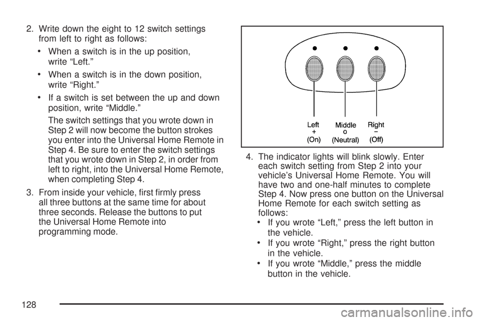 CHEVROLET CORVETTE 2007 6.G Owners Manual 2. Write down the eight to 12 switch settings
from left to right as follows:
When a switch is in the up position,
write “Left.”
When a switch is in the down position,
write “Right.”
If a switc