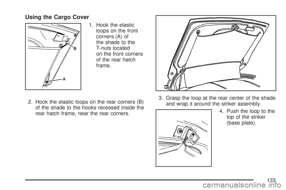 CHEVROLET CORVETTE 2007 6.G Owners Manual Using the Cargo Cover
1. Hook the elastic
loops on the front
corners (A) of
the shade to the
T-nuts located
on the front corners
of the rear hatch
frame.
2. Hook the elastic loops on the rear corners 