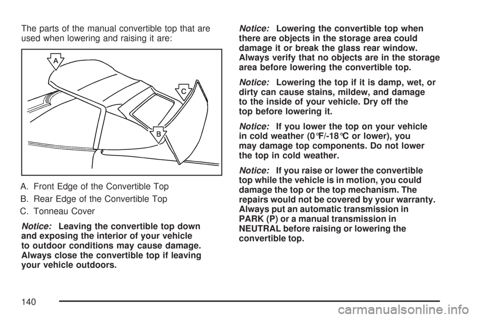 CHEVROLET CORVETTE 2007 6.G Owners Manual The parts of the manual convertible top that are
used when lowering and raising it are:
A. Front Edge of the Convertible Top
B. Rear Edge of the Convertible Top
C. Tonneau Cover
Notice:Leaving the con
