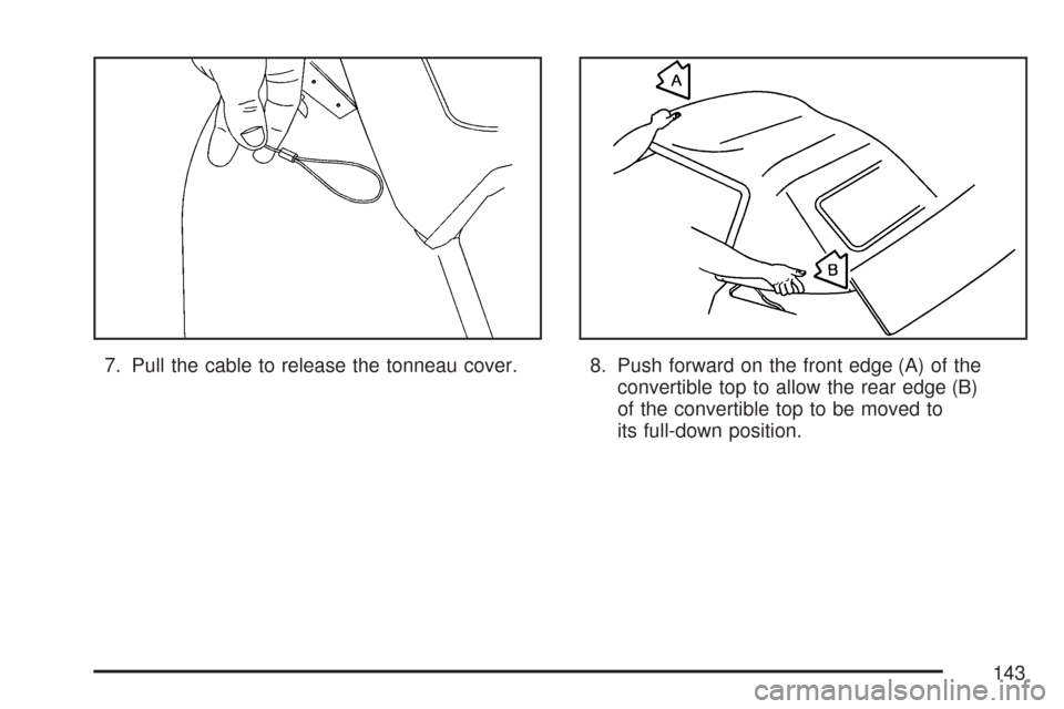 CHEVROLET CORVETTE 2007 6.G Owners Manual 7. Pull the cable to release the tonneau cover. 8. Push forward on the front edge (A) of the
convertible top to allow the rear edge (B)
of the convertible top to be moved to
its full-down position.
14
