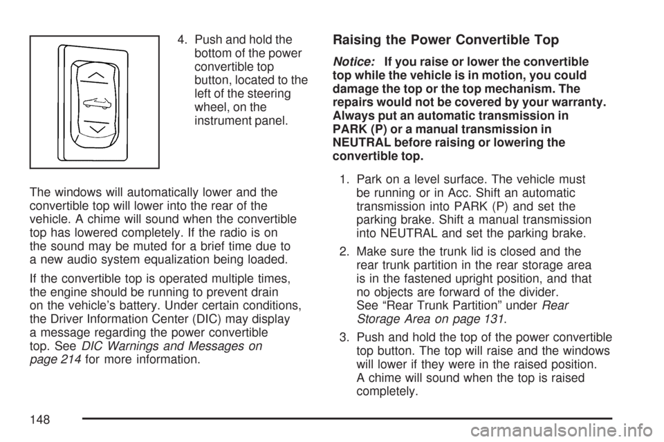CHEVROLET CORVETTE 2007 6.G Owners Manual 4. Push and hold the
bottom of the power
convertible top
button, located to the
left of the steering
wheel, on the
instrument panel.
The windows will automatically lower and the
convertible top will l