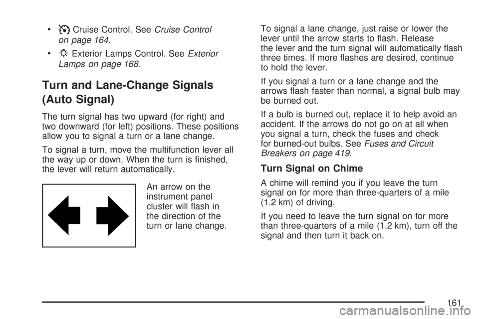 CHEVROLET CORVETTE 2007 6.G Owners Manual ICruise Control. SeeCruise Control
on page 164.
PExterior Lamps Control. SeeExterior
Lamps on page 168.
Turn and Lane-Change Signals
(Auto Signal)
The turn signal has two upward (for right) and
two do CHEVROLET CORVETTE 2007 6.G Owners Manual ICruise Control. SeeCruise Control
on page 164.
PExterior Lamps Control. SeeExterior
Lamps on page 168.
Turn and Lane-Change Signals
(Auto Signal)
The turn signal has two upward (for right) and
two do