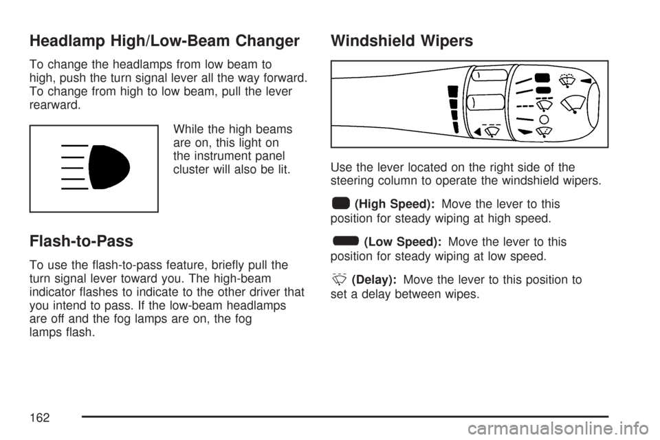 CHEVROLET CORVETTE 2007 6.G Owners Manual Headlamp High/Low-Beam Changer
To change the headlamps from low beam to
high, push the turn signal lever all the way forward.
To change from high to low beam, pull the lever
rearward.
While the high b