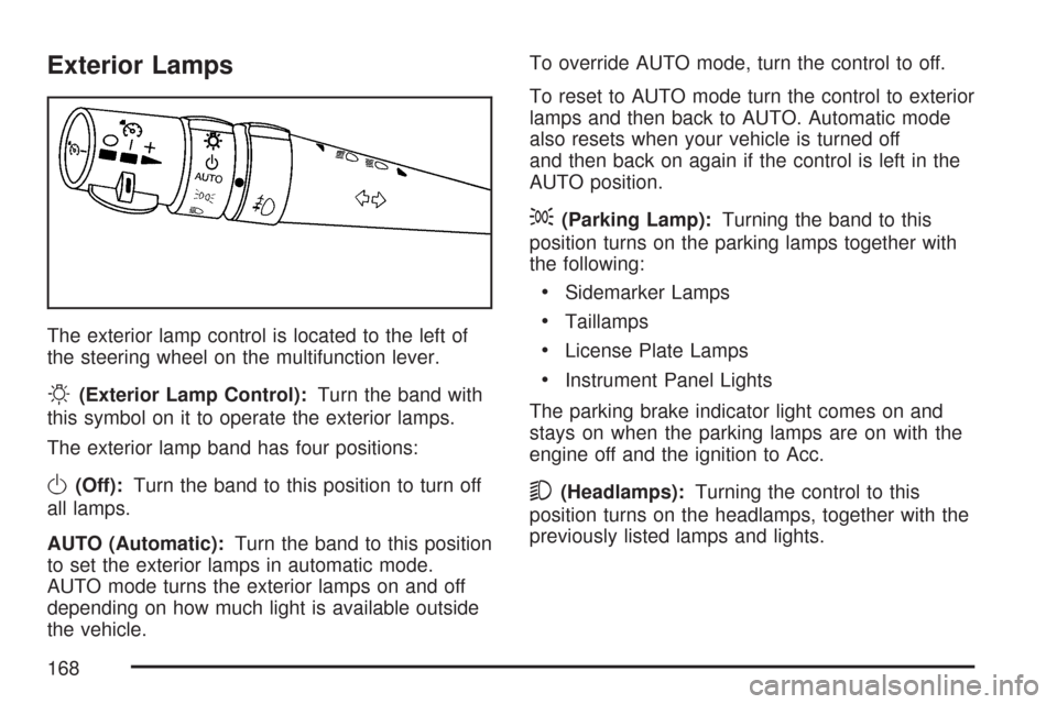 CHEVROLET CORVETTE 2007 6.G Owners Manual Exterior Lamps
The exterior lamp control is located to the left of
the steering wheel on the multifunction lever.
O(Exterior Lamp Control):Turn the band with
this symbol on it to operate the exterior 