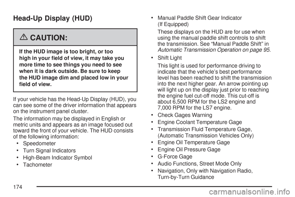 CHEVROLET CORVETTE 2007 6.G Owners Manual Head-Up Display (HUD)
{CAUTION:
If the HUD image is too bright, or too
high in your �eld of view, it may take you
more time to see things you need to see
when it is dark outside. Be sure to keep
the H