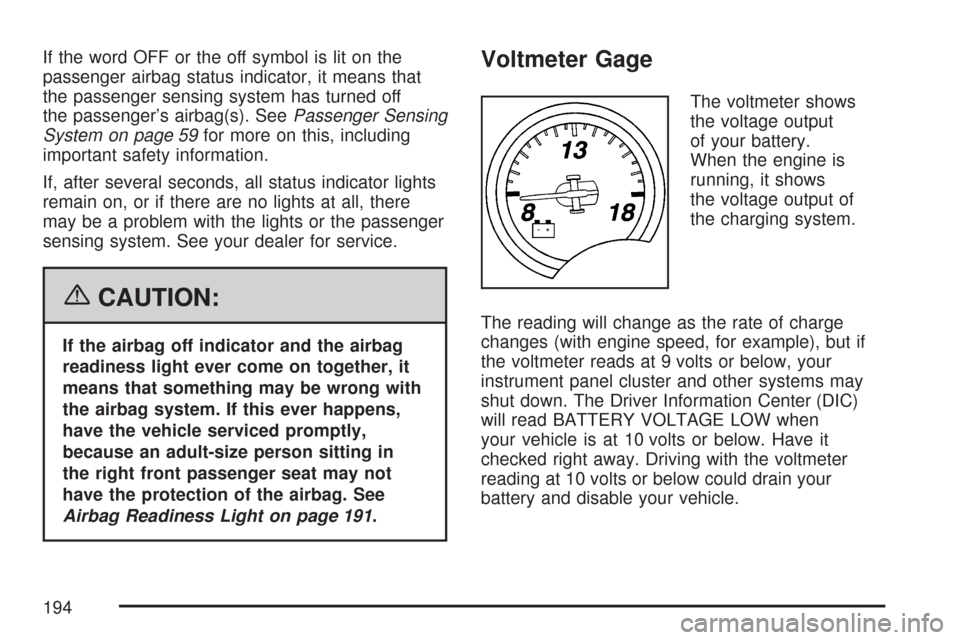 CHEVROLET CORVETTE 2007 6.G Owners Manual If the word OFF or the off symbol is lit on the
passenger airbag status indicator, it means that
the passenger sensing system has turned off
the passenger’s airbag(s). SeePassenger Sensing
System on CHEVROLET CORVETTE 2007 6.G Owners Manual If the word OFF or the off symbol is lit on the
passenger airbag status indicator, it means that
the passenger sensing system has turned off
the passenger’s airbag(s). SeePassenger Sensing
System on