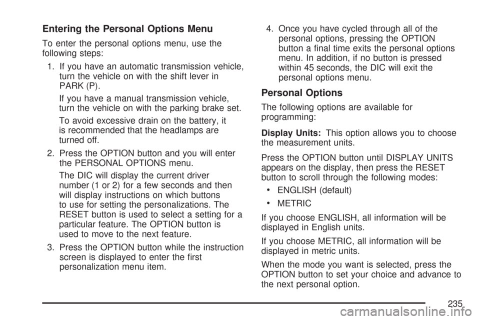CHEVROLET CORVETTE 2007 6.G Owners Manual Entering the Personal Options Menu
To enter the personal options menu, use the
following steps:
1. If you have an automatic transmission vehicle,
turn the vehicle on with the shift lever in
PARK (P).
