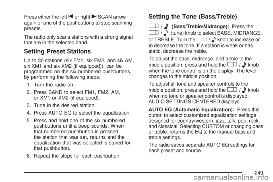 CHEVROLET CORVETTE 2007 6.G Owners Manual Press either the lefttor rightuSCAN arrow
again or one of the pushbuttons to stop scanning
presets.
The radio only scans stations with a strong signal
that are in the selected band.
Setting Preset Sta