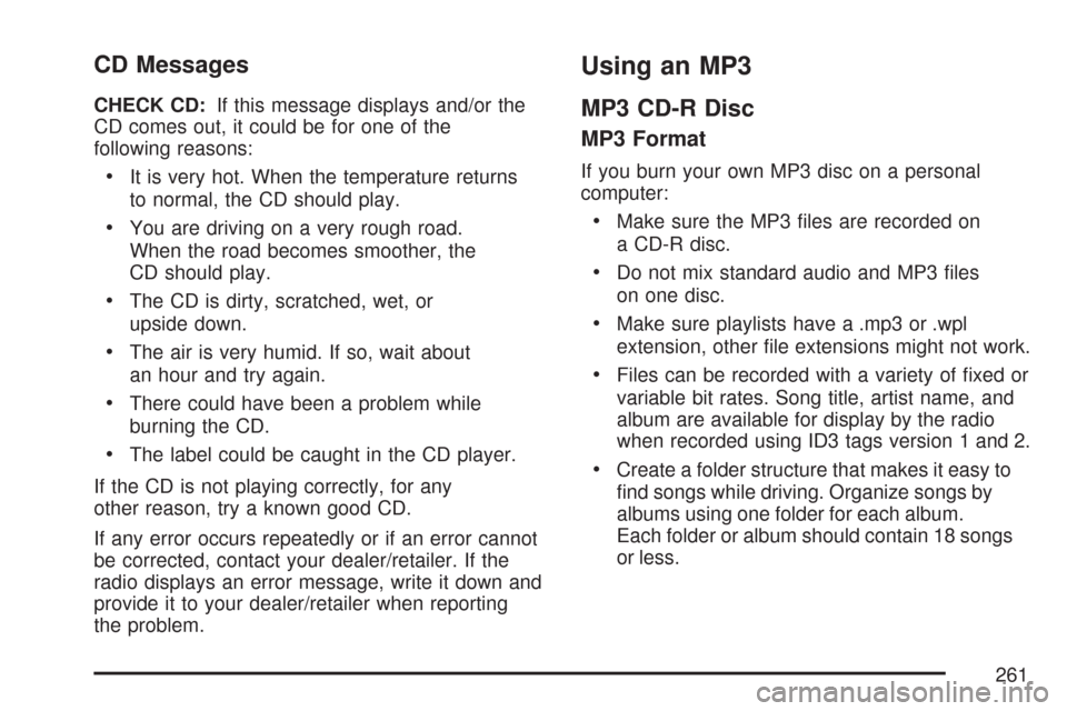 CHEVROLET CORVETTE 2007 6.G Owners Manual CD Messages
CHECK CD:If this message displays and/or the
CD comes out, it could be for one of the
following reasons:
It is very hot. When the temperature returns
to normal, the CD should play.
You are