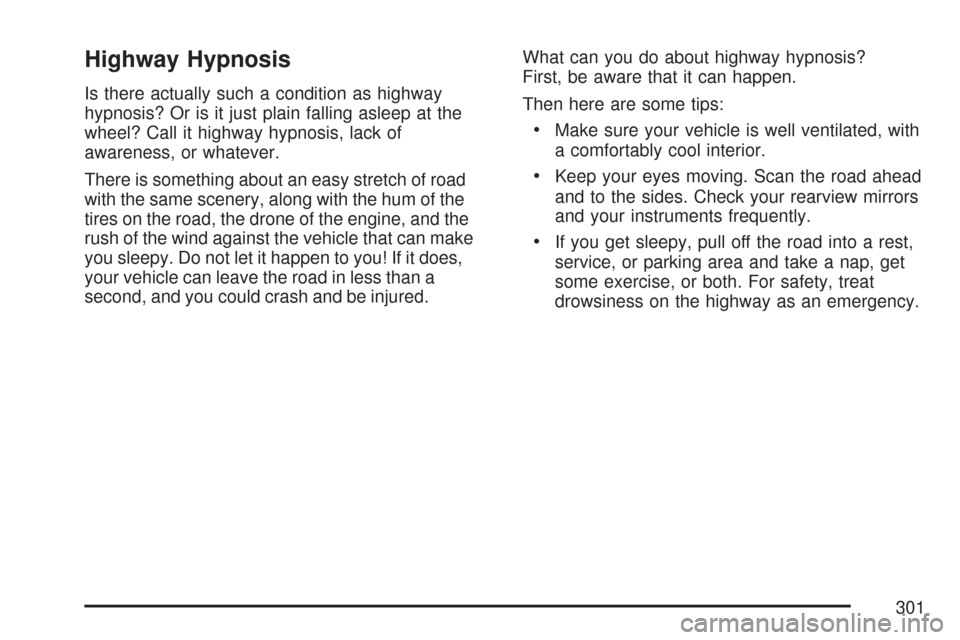 CHEVROLET CORVETTE 2007 6.G Owners Manual Highway Hypnosis
Is there actually such a condition as highway
hypnosis? Or is it just plain falling asleep at the
wheel? Call it highway hypnosis, lack of
awareness, or whatever.
There is something a