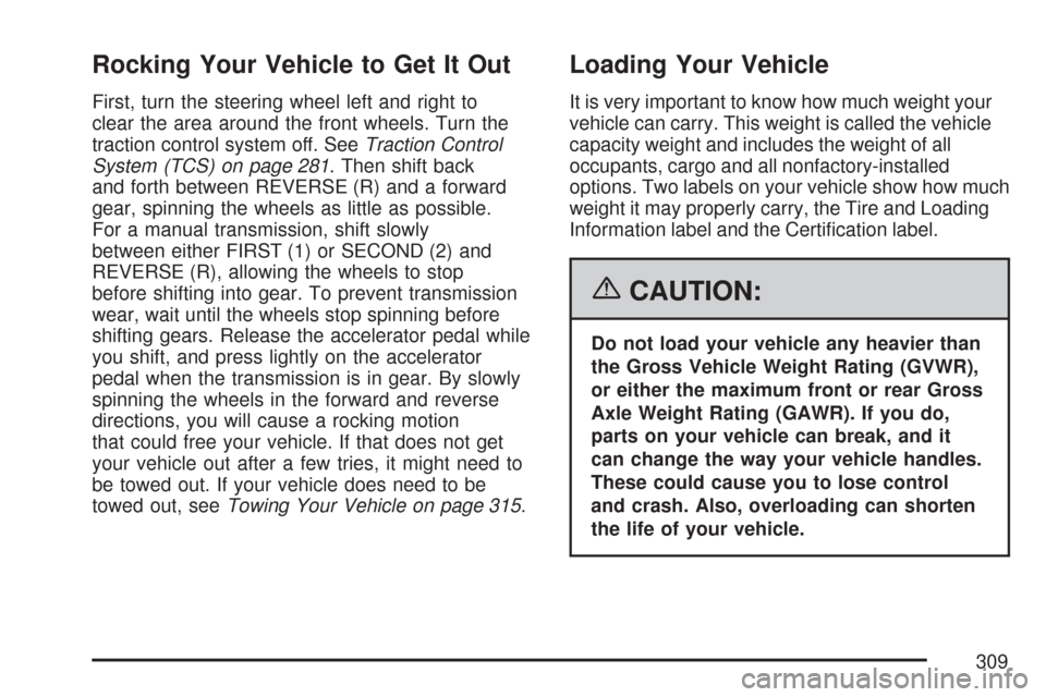 CHEVROLET CORVETTE 2007 6.G Owners Manual Rocking Your Vehicle to Get It Out
First, turn the steering wheel left and right to
clear the area around the front wheels. Turn the
traction control system off. SeeTraction Control
System (TCS) on pa