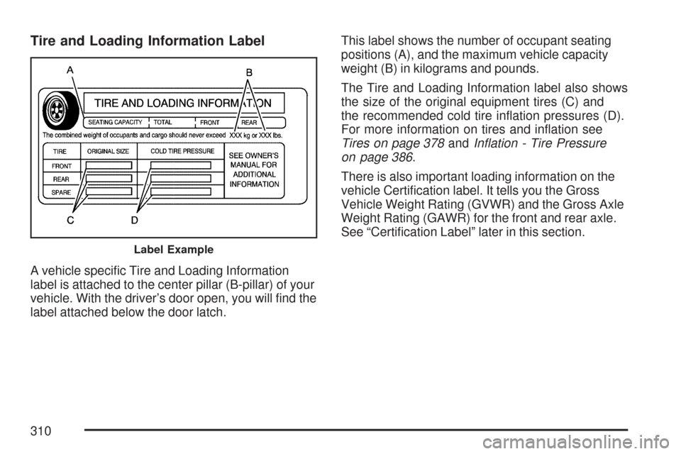 CHEVROLET CORVETTE 2007 6.G Owners Manual Tire and Loading Information Label
A vehicle speci�c Tire and Loading Information
label is attached to the center pillar (B-pillar) of your
vehicle. With the driver’s door open, you will �nd the
lab