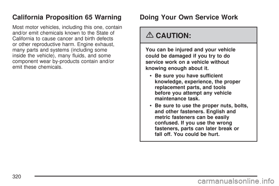 CHEVROLET CORVETTE 2007 6.G Owners Manual California Proposition 65 Warning
Most motor vehicles, including this one, contain
and/or emit chemicals known to the State of
California to cause cancer and birth defects
or other reproductive harm. 