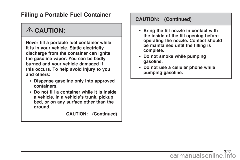 CHEVROLET CORVETTE 2007 6.G Owners Manual Filling a Portable Fuel Container
{CAUTION:
Never �ll a portable fuel container while
it is in your vehicle. Static electricity
discharge from the container can ignite
the gasoline vapor. You can be b