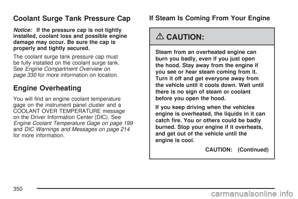 CHEVROLET CORVETTE 2007 6.G Owners Manual Coolant Surge Tank Pressure Cap
Notice:If the pressure cap is not tightly
installed, coolant loss and possible engine
damage may occur. Be sure the cap is
properly and tightly secured.
The coolant sur