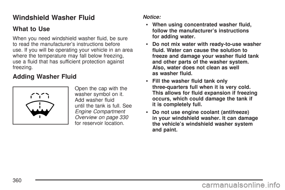 CHEVROLET CORVETTE 2007 6.G Owners Manual Windshield Washer Fluid
What to Use
When you need windshield washer �uid, be sure
to read the manufacturer’s instructions before
use. If you will be operating your vehicle in an area
where the tempe