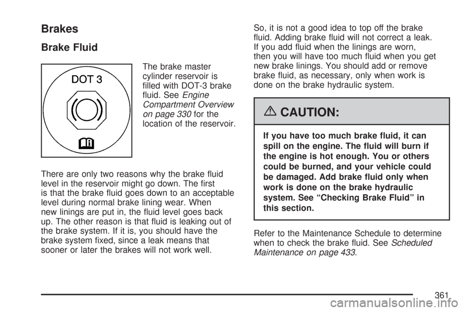 CHEVROLET CORVETTE 2007 6.G Owners Manual Brakes
Brake Fluid
The brake master
cylinder reservoir is
�lled with DOT-3 brake
�uid. SeeEngine
Compartment Overview
on page 330for the
location of the reservoir.
There are only two reasons why the b