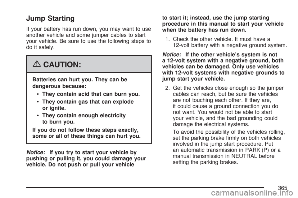 CHEVROLET CORVETTE 2007 6.G Owners Manual Jump Starting
If your battery has run down, you may want to use
another vehicle and some jumper cables to start
your vehicle. Be sure to use the following steps to
do it safely.
{CAUTION:
Batteries ca