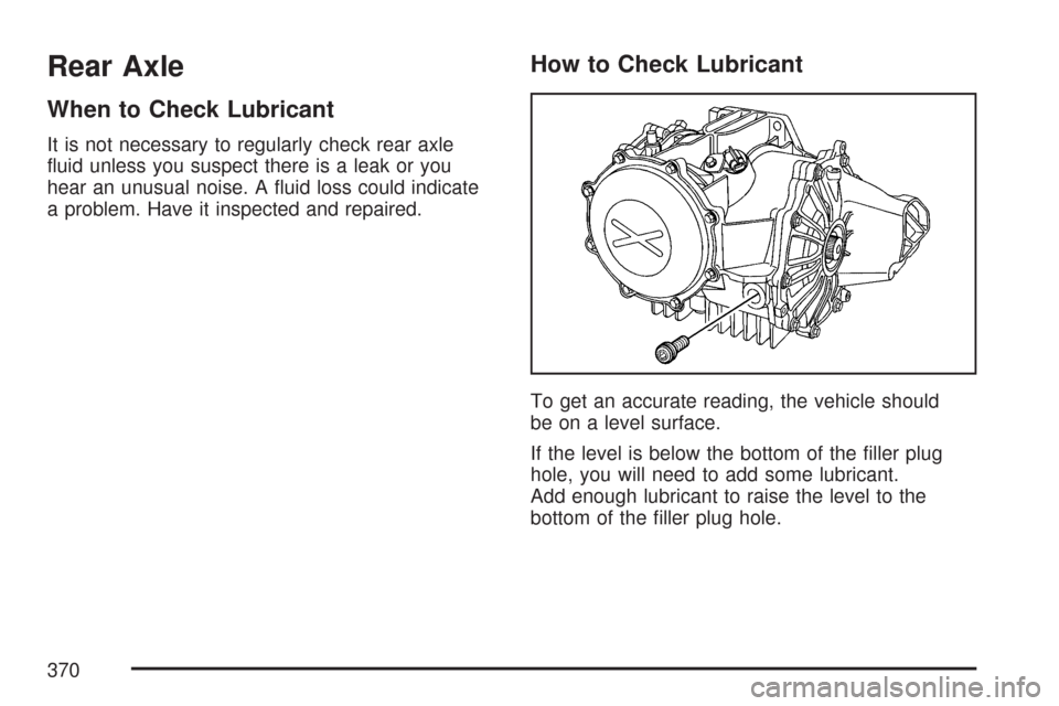 CHEVROLET CORVETTE 2007 6.G Owners Manual Rear Axle
When to Check Lubricant
It is not necessary to regularly check rear axle
�uid unless you suspect there is a leak or you
hear an unusual noise. A �uid loss could indicate
a problem. Have it i