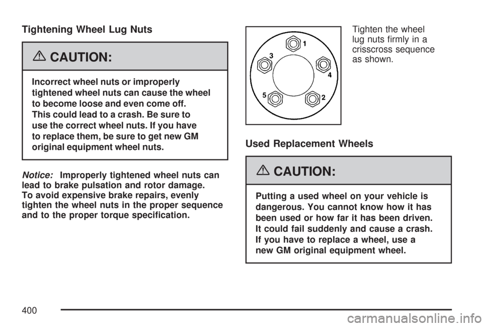 CHEVROLET CORVETTE 2007 6.G Owners Manual Tightening Wheel Lug Nuts
{CAUTION:
Incorrect wheel nuts or improperly
tightened wheel nuts can cause the wheel
to become loose and even come off.
This could lead to a crash. Be sure to
use the correc