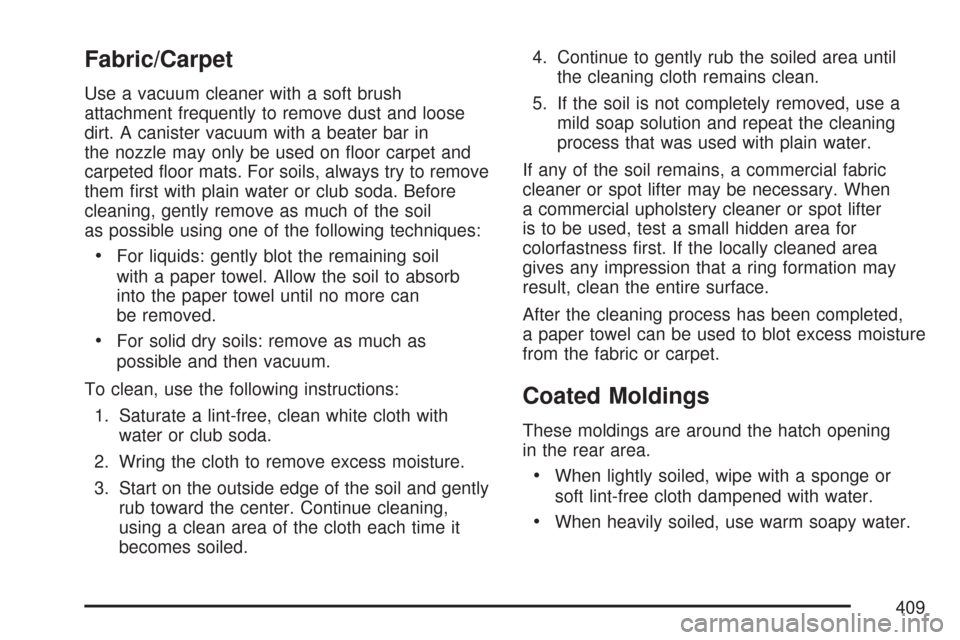 CHEVROLET CORVETTE 2007 6.G Owners Manual Fabric/Carpet
Use a vacuum cleaner with a soft brush
attachment frequently to remove dust and loose
dirt. A canister vacuum with a beater bar in
the nozzle may only be used on �oor carpet and
carpeted