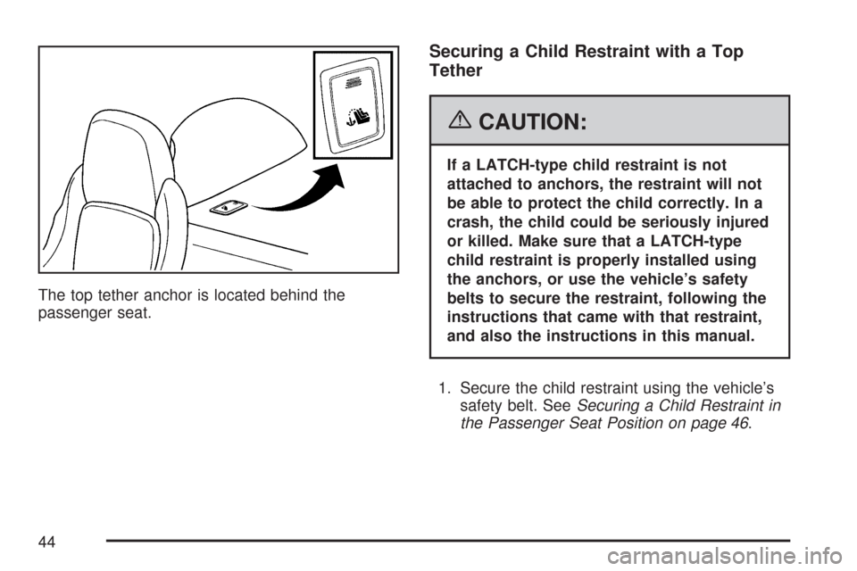 CHEVROLET CORVETTE 2007 6.G Service Manual The top tether anchor is located behind the
passenger seat.
Securing a Child Restraint with a Top
Tether
{CAUTION:
If a LATCH-type child restraint is not
attached to anchors, the restraint will not
be CHEVROLET CORVETTE 2007 6.G Service Manual The top tether anchor is located behind the
passenger seat.
Securing a Child Restraint with a Top
Tether
{CAUTION:
If a LATCH-type child restraint is not
attached to anchors, the restraint will not
be