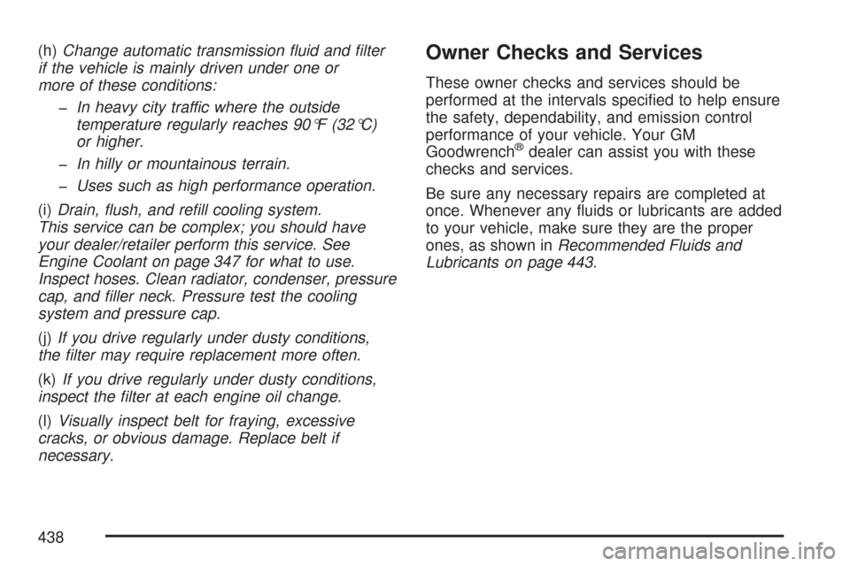 CHEVROLET CORVETTE 2007 6.G Owners Manual (h)Change automatic transmission �uid and �lter
if the vehicle is mainly driven under one or
more of these conditions:
�In heavy city traffic where the outside
temperature regularly reaches 90°F (32