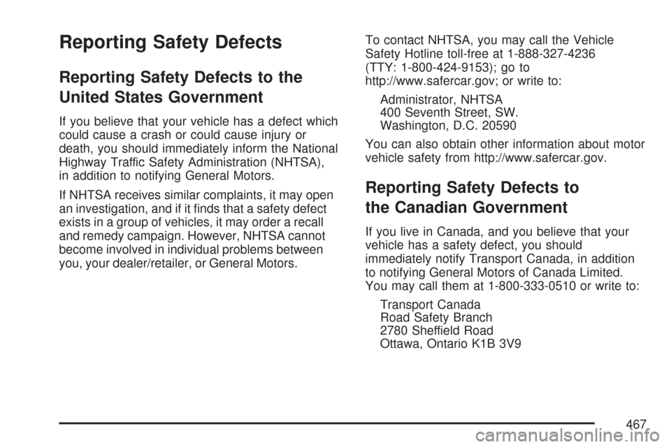 CHEVROLET CORVETTE 2007 6.G Owners Manual Reporting Safety Defects
Reporting Safety Defects to the
United States Government
If you believe that your vehicle has a defect which
could cause a crash or could cause injury or
death, you should imm