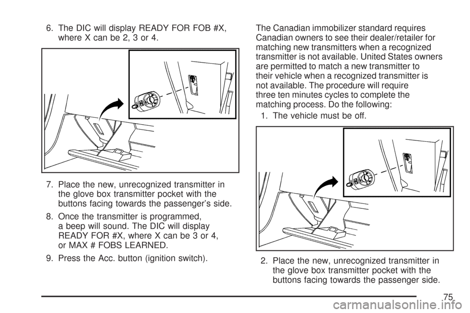 CHEVROLET CORVETTE 2007 6.G Manual PDF 6. The DIC will display READY FOR FOB #X,
where X can be 2, 3 or 4.
7. Place the new, unrecognized transmitter in
the glove box transmitter pocket with the
buttons facing towards the passenger’s sid