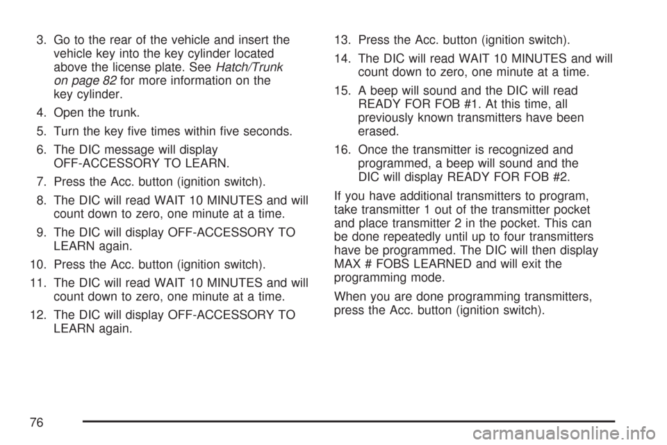 CHEVROLET CORVETTE 2007 6.G Manual PDF 3. Go to the rear of the vehicle and insert the
vehicle key into the key cylinder located
above the license plate. SeeHatch/Trunk
on page 82for more information on the
key cylinder.
4. Open the trunk.