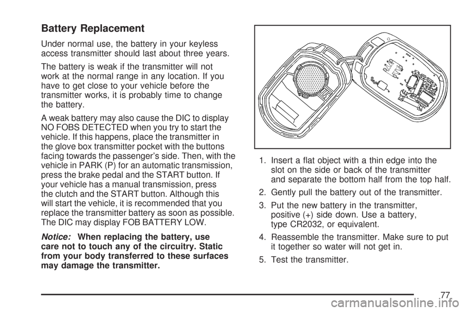 CHEVROLET CORVETTE 2007 6.G Owners Manual Battery Replacement
Under normal use, the battery in your keyless
access transmitter should last about three years.
The battery is weak if the transmitter will not
work at the normal range in any loca