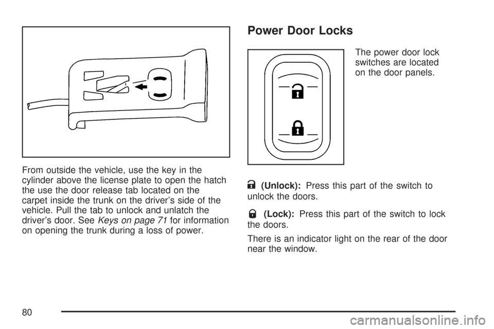 CHEVROLET CORVETTE 2007 6.G Manual PDF From outside the vehicle, use the key in the
cylinder above the license plate to open the hatch
the use the door release tab located on the
carpet inside the trunk on the driver’s side of the
vehicl
