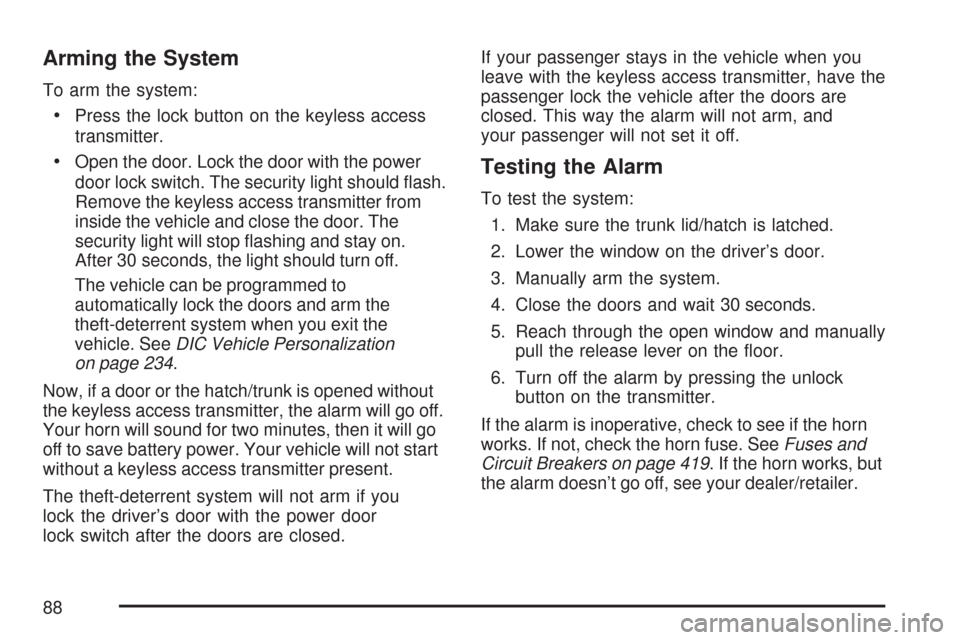 CHEVROLET CORVETTE 2007 6.G Manual Online Arming the System
To arm the system:
Press the lock button on the keyless access
transmitter.
Open the door. Lock the door with the power
door lock switch. The security light should �ash.
Remove the k