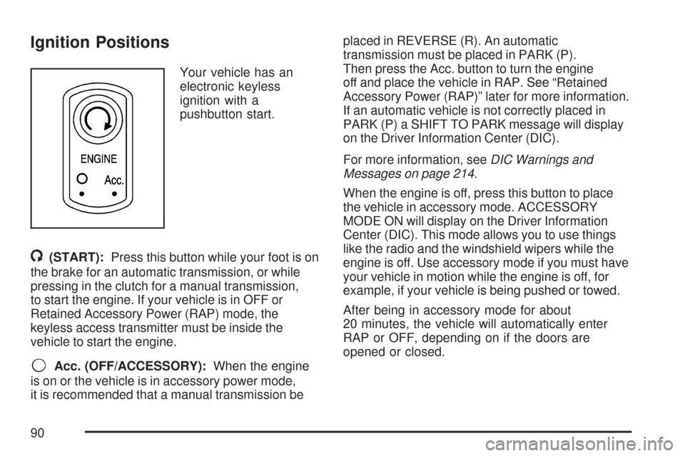 CHEVROLET CORVETTE 2007 6.G Owners Manual Ignition Positions
Your vehicle has an
electronic keyless
ignition with a
pushbutton start.
/(START):Press this button while your foot is on
the brake for an automatic transmission, or while
pressing 