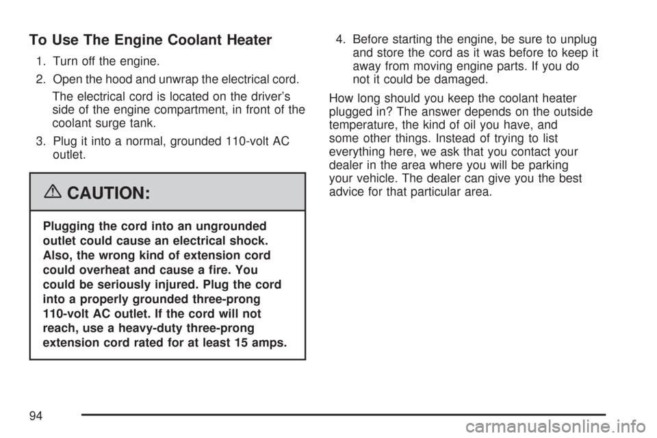 CHEVROLET CORVETTE 2007 6.G Owners Manual To Use The Engine Coolant Heater
1. Turn off the engine.
2. Open the hood and unwrap the electrical cord.
The electrical cord is located on the driver’s
side of the engine compartment, in front of t CHEVROLET CORVETTE 2007 6.G Owners Manual To Use The Engine Coolant Heater
1. Turn off the engine.
2. Open the hood and unwrap the electrical cord.
The electrical cord is located on the driver’s
side of the engine compartment, in front of t