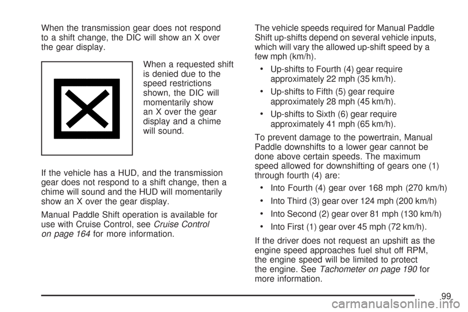 CHEVROLET CORVETTE 2007 6.G Owners Manual When the transmission gear does not respond
to a shift change, the DIC will show an X over
the gear display.
When a requested shift
is denied due to the
speed restrictions
shown, the DIC will
momentar