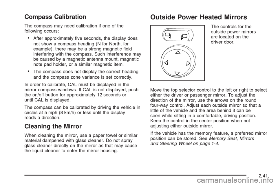 CHEVROLET CORVETTE 2008 6.G Owners Manual Compass Calibration
The compass may need calibration if one of the
following occurs:
After approximately �ve seconds, the display does
not show a compass heading (N for North, for
example), there may 