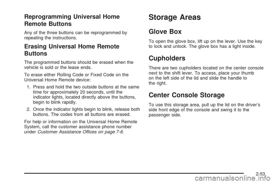 CHEVROLET CORVETTE 2008 6.G Owners Manual Reprogramming Universal Home
Remote Buttons
Any of the three buttons can be reprogrammed by
repeating the instructions.
Erasing Universal Home Remote
Buttons
The programmed buttons should be erased wh