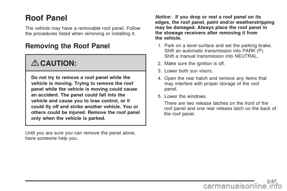 CHEVROLET CORVETTE 2008 6.G Owners Manual Roof Panel
The vehicle may have a removable roof panel. Follow
the procedures listed when removing or installing it.
Removing the Roof Panel
{CAUTION:
Do not try to remove a roof panel while the
vehic
