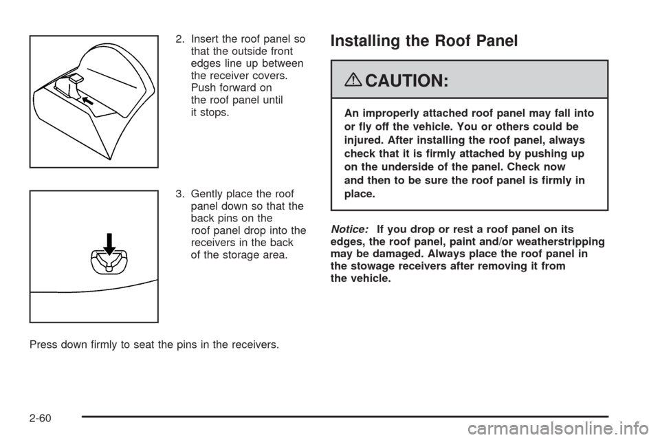 CHEVROLET CORVETTE 2008 6.G Owners Manual 2. Insert the roof panel so
that the outside front
edges line up between
the receiver covers.
Push forward on
the roof panel until
it stops.
3. Gently place the roof
panel down so that the
back pins o