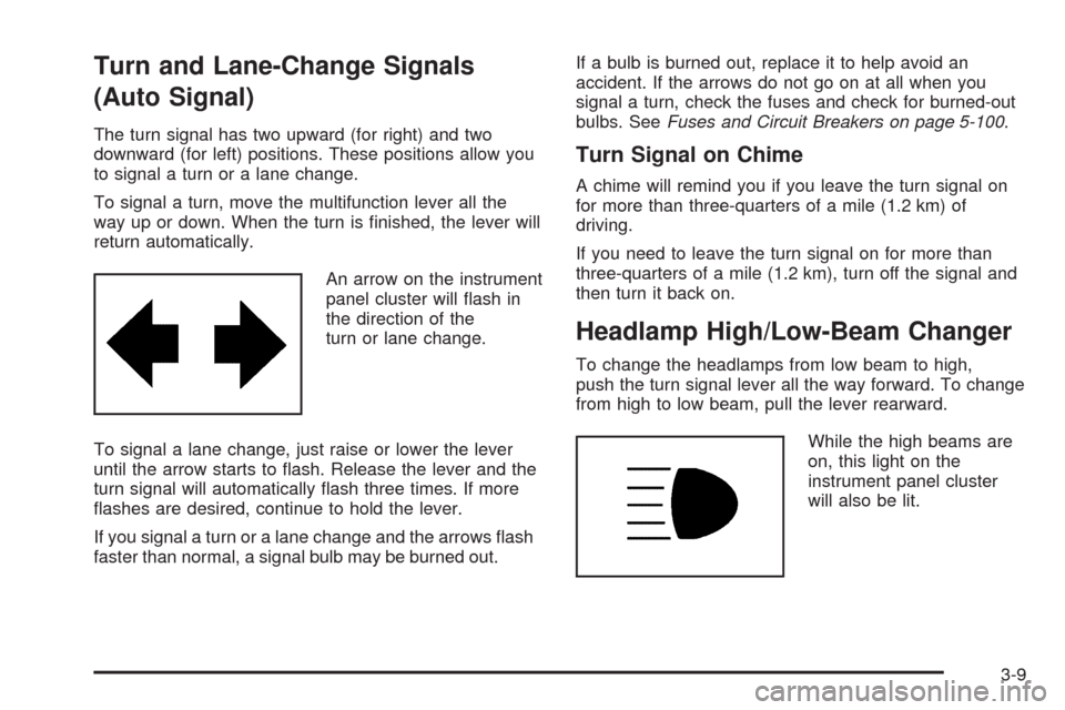 CHEVROLET CORVETTE 2008 6.G Owners Manual Turn and Lane-Change Signals
(Auto Signal)
The turn signal has two upward (for right) and two
downward (for left) positions. These positions allow you
to signal a turn or a lane change.
To signal a tu